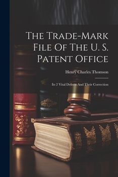 Paperback The Trade-mark File Of The U. S. Patent Office; Its 2 Vital Defects And Their Correction Book