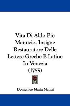 Paperback Vita Di Aldo Pio Manuzio, Insigne Restauratore Delle Lettere Greche E Latine In Venezia (1759) Book