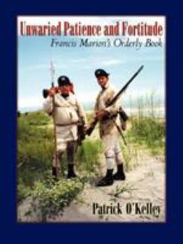 Paperback Unwaried Patience and Fortitude: Francis Marion's Orderly Book