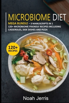 Paperback Microbiome Diet: MEGA BUNDLE - 3 Manuscripts in 1 - 120+ Microbiome - friendly recipes including casseroles, side dishes and pizza Book