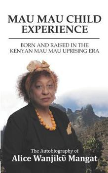 Paperback Mau Mau Child Experience: Born and Raised in the Kenyan Mau Mau Uprising Era Book