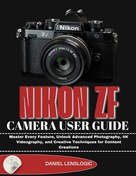 Paperback NIKON Zf CAMERA USER GUIDE: Master Every Feature, Unlock Advanced Photography, 4K Videography, and Creative Techniques for Content Creations Book