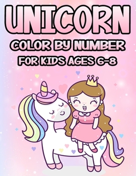 Unicorn Color by Number for Kids Ages 6-8: The Magical Unicorn Coloring Book for Kids and Educational Activity Books for Kids