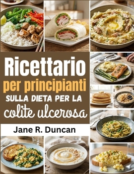 Ricettario per principianti sulla dieta per la colite ulcerosa (Italian Edition)
