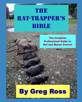 Paperback The Rat Trapper's Bible: the professional complete guide to trapping rats and mice Book