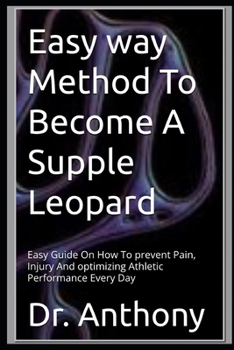 Paperback Easy way Method To Become A Supple Leopard: Easy Guide On How To prevent Pain, Injury And optimizing Athletic Performance Every Day Book