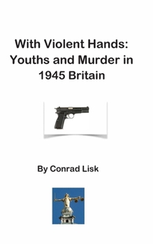 Paperback With Violent Hands: Youths and Murder in 1945 Britain Book