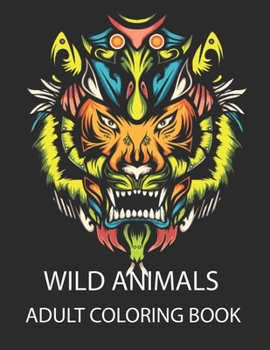Wild animal adult coloring book: A coloring book with Lion, Deer, Wolf,Bear, Litter, Elephant, Zebra, Frog, Pig and many more.