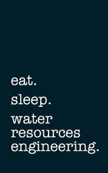 Paperback Eat. Sleep. Water Resources Engineering. - Lined Notebook: Writing Journal Book