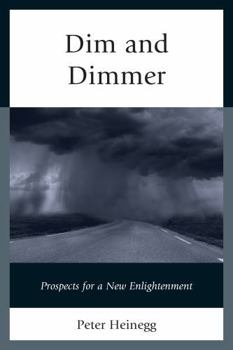 Paperback Dim and Dimmer : Prospects for a New Enlightenment Book