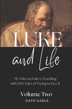 Paperback LUKE AND LIFE Volume 2: My Take on Luke's Teaching with 200 Tales of Trying to Live It! Book