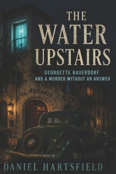 Paperback The Water Upstairs: Georgette Bauerdorf and a Murder Without an Answer Book