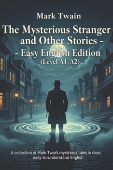 The Mysterious Stranger and Other Stories – Easy English Edition (Level A1/A2): A collection of Mark Twain’s mysterious tales in clear, easy-to-understand English.