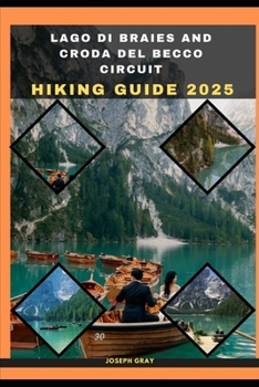 LAGO DI BRAIES AND CRODA DEL BECCO CIRCUIT HIKING GUIDE 2025 (TRAVEL ACROSS THE GLOBAL DESTINATION GUIDE SERIES)