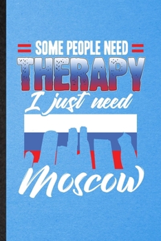 Paperback Some People Need Therapy I Just Need Moscow: Lined Notebook For Russia Tourist Tour. Ruled Journal For World Traveler Visitor. Unique Student Teacher Book