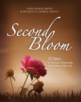 Hardcover Second Bloom: 10 Steps to Reinvent, Rejuvenate, and Realize a New Life Book