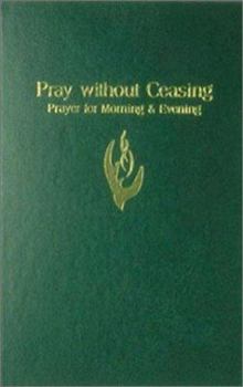 Hardcover Pray Without Ceasing: Prayer for Morning and Evening Book