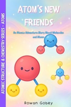 Atom’s New Friends: An Atomic Adventure Story About Molecules and Atoms