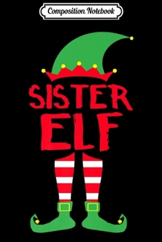 Composition Notebook: Sister Elf - Christmas Family Matching Pajamas Gift Journal/Notebook Blank Lined Ruled 6x9 100 Pages