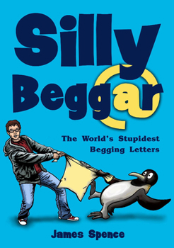 Paperback Silly Beggar: The World's Stupidest Begging Letters Book