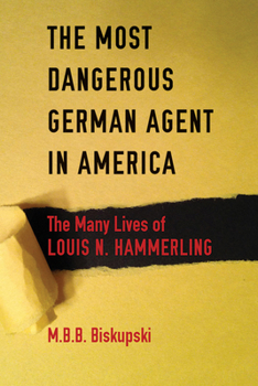 Paperback The Most Dangerous German Agent in America: The Many Lives of Louis N. Hammerling Book