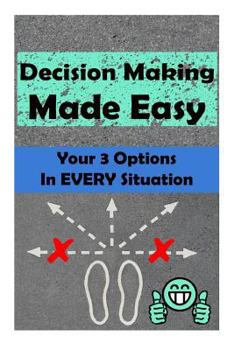 Paperback Decision Making Made Easy: Your 3 Options In Every Situation Book