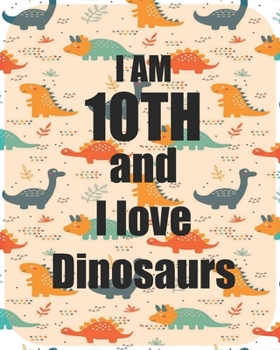 I am 10th and I love Dinosaurs: Perfect Dinosaurs coloring book Gift For Kids and Adults, Mega Fan of Jurassic World With Amazing Artwork. Keep Them Happy.