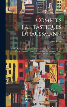 Hardcover Comptes Fantastiques D'haussmann: Lettre Adressée A Mm. Les Membres De La Commission Du Corps Législatif Chargés D'examiner Le Nouveau Projet D'emprun [French] Book