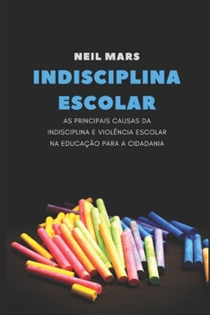 Paperback Indisciplina Escolar: As Principais Causas da Indisciplina e Violência Escolar na Educação para a Cidadania [Portuguese] Book