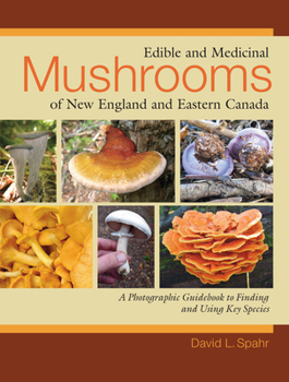 Paperback Edible and Medicinal Mushrooms of New England and Eastern Canada: A Photographic Guidebook to Finding and Using Key Species Book