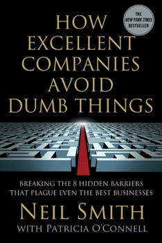 Paperback How Excellent Companies Avoid Dumb Things: Breaking the 8 Hidden Barriers That Plague Even the Best Businesses Book