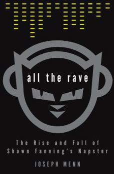 Hardcover All the Rave: The Rise and Fall of Shawn Fanning's Napster Book