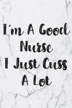 Paperback I'm A Good Nurse I Just Cuss A Lot: Blank Lined Journal For Nurses Notebook Nurse Gifts Book