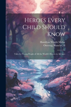 Paperback Heroes Every Child Should Know: Tales for Young People of all the World's Heroes in all Ages Book