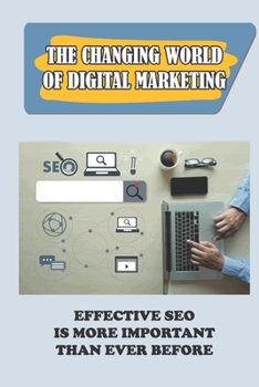 The Changing World Of Digital Marketing: Effective SEO Is More Important Than Ever Before: Search Engines