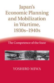 Hardcover Japan's Economic Planning and Mobilization in Wartime, 1930s-1940s: The Competence of the State Book