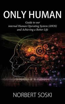 Hardcover Only Human: Guide to our internal Human Operating System (iHOS) and Achieving a Better Life Book