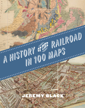 Hardcover A History of the Railroad in 100 Maps Book