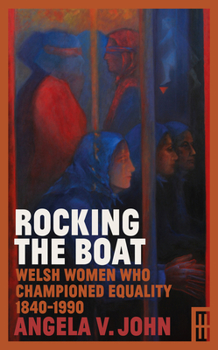 Paperback Rocking the Boat: Welsh Women Who Championed Equality 1840-1990 Book