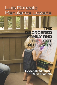 Paperback The Disordered Family and the Lost Authority: Educate Without Mistreating Book