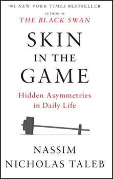 Skin in the Game: The Hidden Asymmetries in Daily Life - Book #5 of the Incerto