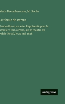 Hardcover Le tireur de cartes: Vaudeville en un acte. Représenté pour la première fois, à Paris, sur le théatre du Palais-Royal, le 25 mai 1838 [French] Book