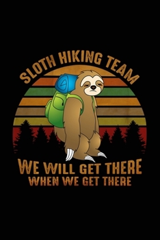 Sloth hiking team we will get there when we get there: Hiking Notebook Lined Journal to Write In, Keep Track Of Your Hikes, Blank Lined Journal 100 Pages, 6" x 9" Travel Size, Hiking Gifts