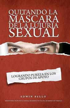 Paperback Quitando La Mascara de La Lujuria Sexual: Logrando Pureza En Los Grupos de Apoyo [Spanish] Book