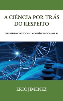 A Ciência por Trás do Respeito, O Respeito é o Tecido da Existência! Volume #1 (Portuguese Edition)