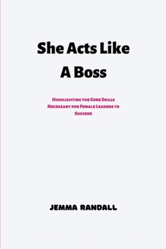 Paperback She Acts Like A Boss: Highlighting the Core Skills Necessary for Female Leaders to Succeed Book