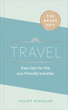 Hardcover The Green Edit: Travel: Easy Tips for the Eco-Friendly Traveller Book