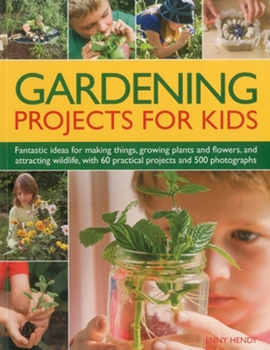 Paperback Gardening Projects for Kids: Fantastic Ideas for Making Things, Growing Plants and Flowers, and Attracting Wildlife, with 60 Practical Projects and 50 Book