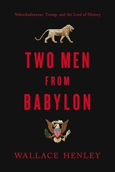 Hardcover Two Men from Babylon: Nebuchadnezzar, Trump, and the Lord of History Book