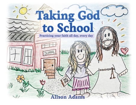 Paperback Taking God to School: Practicing your faith all day, every day Book